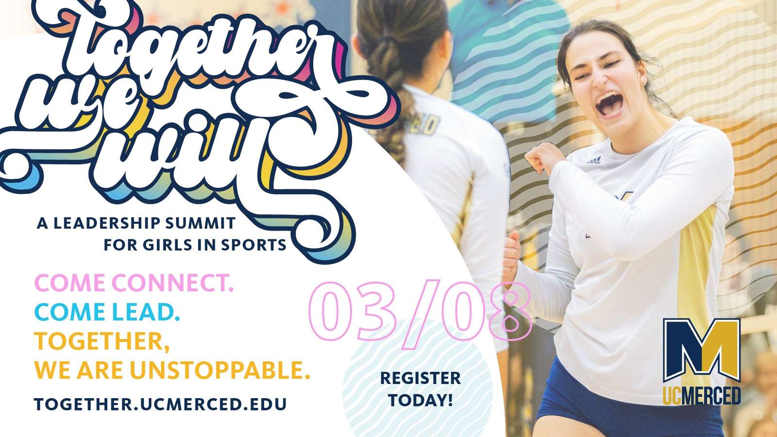 Promotional graphic for ‘Together We Will: A Leadership Summit for Girls in Sports,’ featuring an athlete in a volleyball uniform and event details, including messaging about connection and leadership, the date 03/08, registration information, and the UC Merced logo.